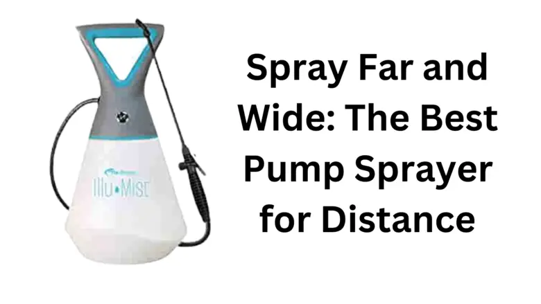 Spray Far and Wide: The Best Pump Sprayer for Distance