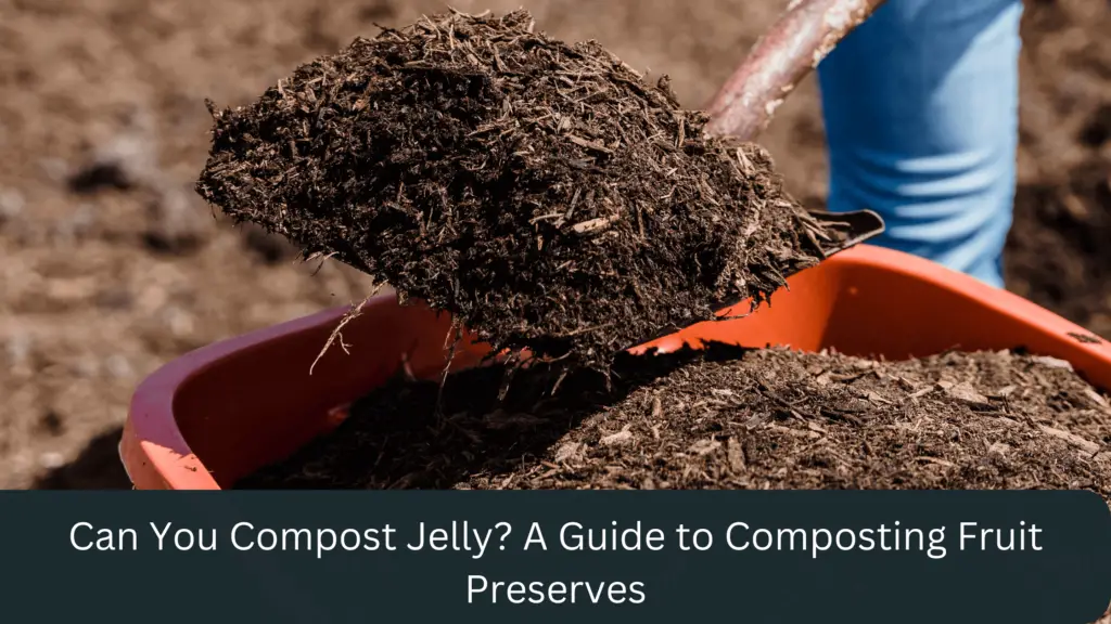 Can You Compost Jelly? A Guide to Composting Fruit Preserves