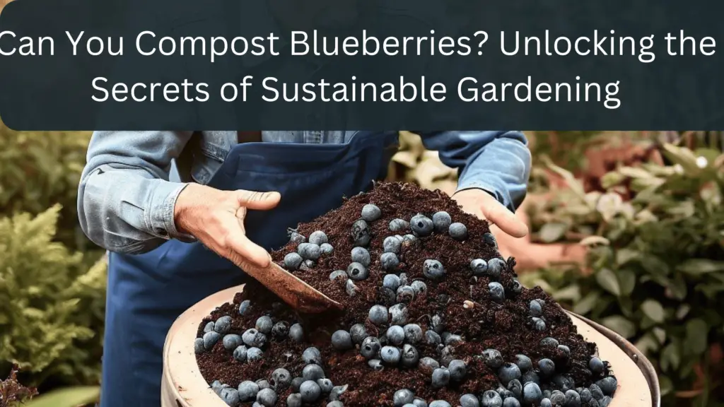 Can You Compost Blueberries? Unlocking the Secrets of Sustainable Gardening
